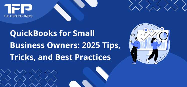 QuickBooks for Small Business Owners: 2025 Tips, Tricks, and Best Practices